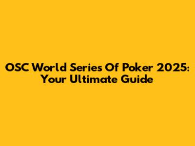 OSC World Series Of Poker 2025: Your Ultimate Guide