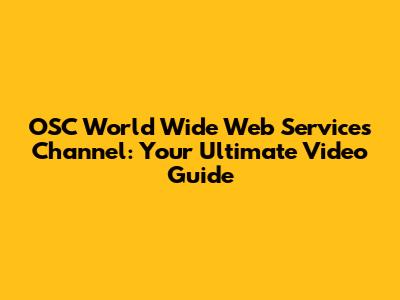 OSC World Wide Web Services Channel: Your Ultimate Video Guide