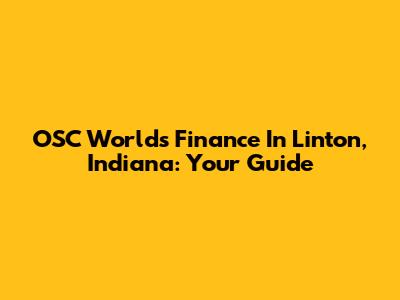 OSC Worlds Finance In Linton, Indiana: Your Guide