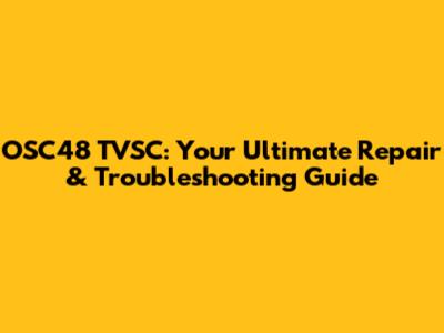 OSC48 TVSC: Your Ultimate Repair & Troubleshooting Guide