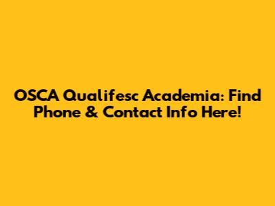 OSCA Qualifesc Academia: Find Phone & Contact Info Here!