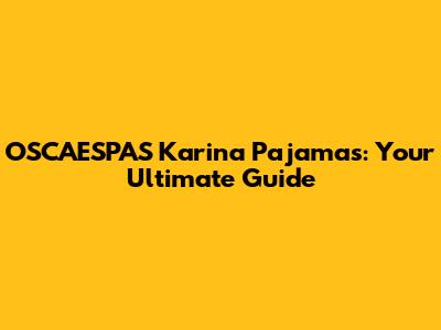 OSCAESPAS Karina Pajamas: Your Ultimate Guide