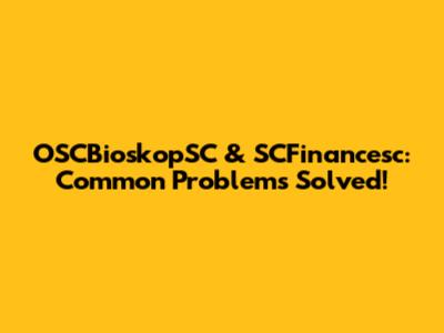 OSCBioskopSC & SCFinancesc: Common Problems Solved!