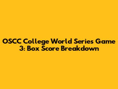 OSCC College World Series Game 3: Box Score Breakdown