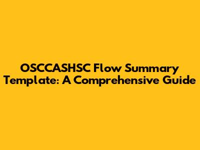 OSCCASHSC Flow Summary Template: A Comprehensive Guide
