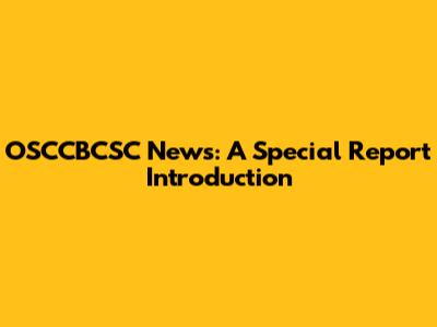 OSCCBCSC News: A Special Report Introduction