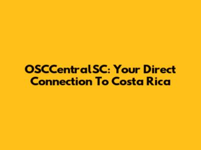 OSCCentralSC: Your Direct Connection To Costa Rica