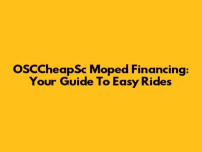 OSCCheapSc Moped Financing: Your Guide To Easy Rides
