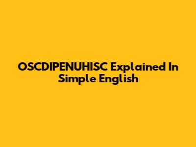 OSCDIPENUHISC Explained In Simple English