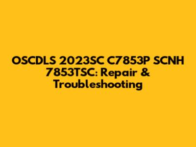 OSCDLS 2023SC C7853P SCNH 7853TSC: Repair & Troubleshooting