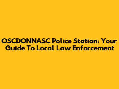OSCDONNASC Police Station: Your Guide To Local Law Enforcement