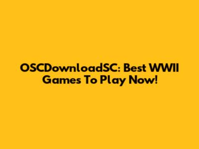 OSCDownloadSC: Best WWII Games To Play Now!