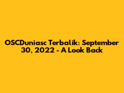 OSCDuniasc Terbalik: September 30, 2022 - A Look Back