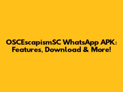 OSCEscapismSC WhatsApp APK: Features, Download & More!