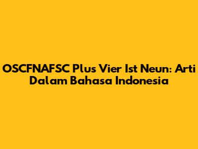 OSCFNAFSC Plus Vier Ist Neun: Arti Dalam Bahasa Indonesia
