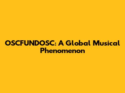 OSCFUNDOSC: A Global Musical Phenomenon