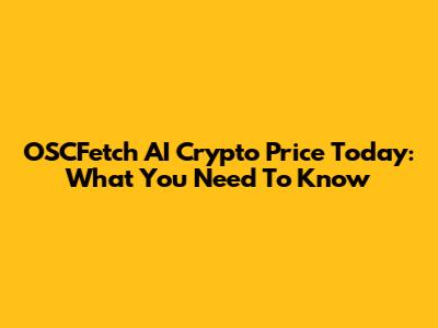 OSCFetch AI Crypto Price Today: What You Need To Know