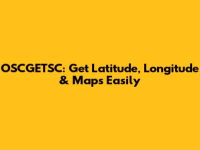 OSCGETSC: Get Latitude, Longitude & Maps Easily