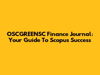 OSCGREENSC Finance Journal: Your Guide To Scopus Success
