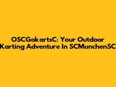 OSCGokartsC: Your Outdoor Karting Adventure In SCMunchenSC