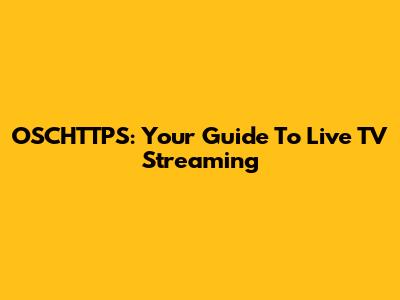 OSCHTTPS: Your Guide To Live TV Streaming