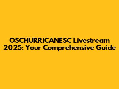 OSCHURRICANESC Livestream 2025: Your Comprehensive Guide