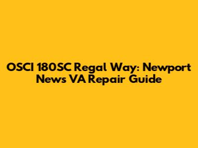 OSCI 180SC Regal Way: Newport News VA Repair Guide