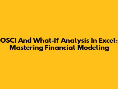 OSCI And What-If Analysis In Excel: Mastering Financial Modeling