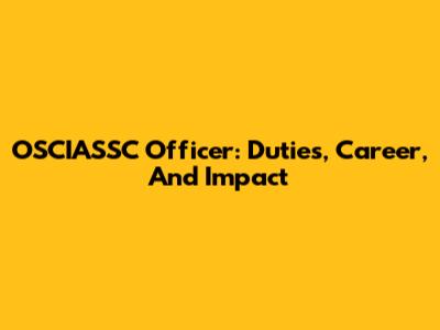 OSCIASSC Officer: Duties, Career, And Impact