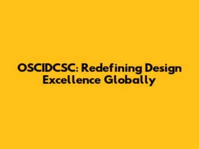 OSCIDCSC: Redefining Design Excellence Globally