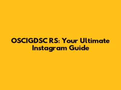 OSCIGDSC RS: Your Ultimate Instagram Guide