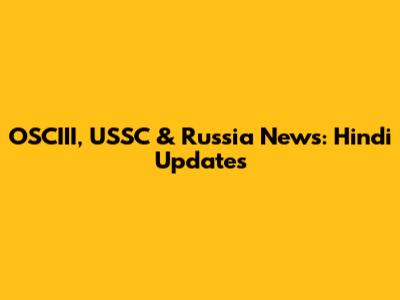 OSCIII, USSC & Russia News: Hindi Updates