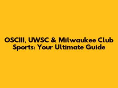 OSCIII, UWSC & Milwaukee Club Sports: Your Ultimate Guide