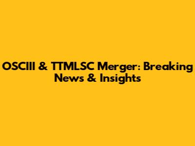 OSCIII & TTMLSC Merger: Breaking News & Insights