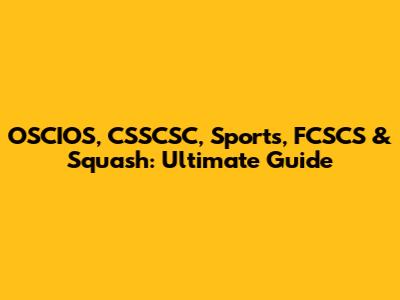 OSCIOS, CSSCSC, Sports, FCSCS & Squash: Ultimate Guide