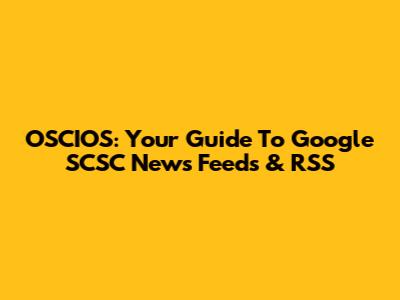 OSCIOS: Your Guide To Google SCSC News Feeds & RSS