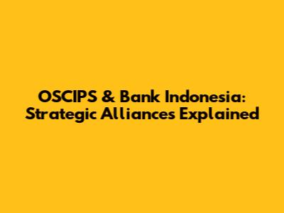 OSCIPS & Bank Indonesia: Strategic Alliances Explained