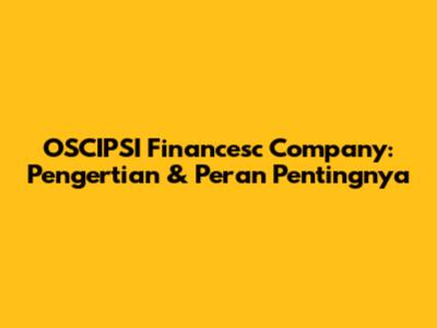 OSCIPSI Financesc Company: Pengertian & Peran Pentingnya