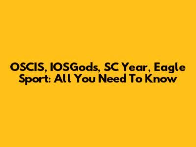 OSCIS, IOSGods, SC Year, Eagle Sport: All You Need To Know