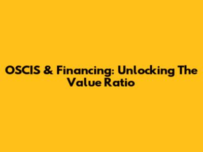 OSCIS & Financing: Unlocking The Value Ratio