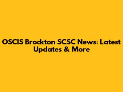 OSCIS Brockton SCSC News: Latest Updates & More