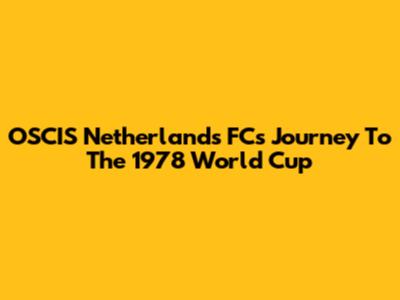 OSCIS Netherlands FC's Journey To The 1978 World Cup