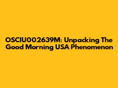 OSCIU002639M: Unpacking The Good Morning USA Phenomenon