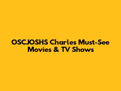 OSCJOSHS Charles' Must-See Movies & TV Shows