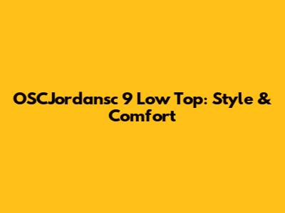 OSCJordansc 9 Low Top: Style & Comfort
