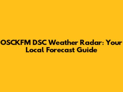 OSCKFM DSC Weather Radar: Your Local Forecast Guide