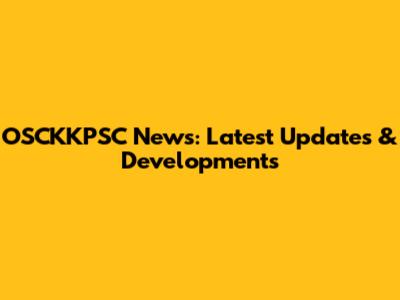 OSCKKPSC News: Latest Updates & Developments