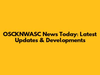 OSCKNWASC News Today: Latest Updates & Developments