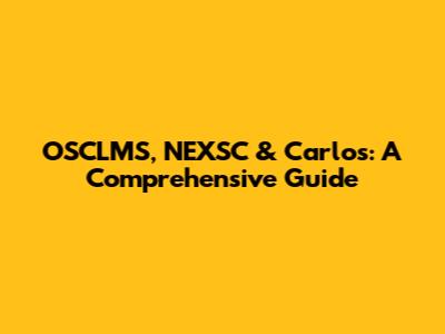 OSCLMS, NEXSC & Carlos: A Comprehensive Guide