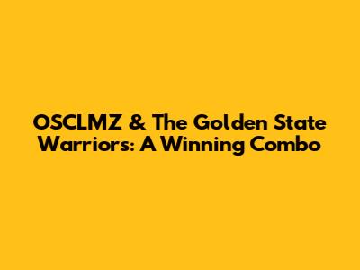 OSCLMZ & The Golden State Warriors: A Winning Combo